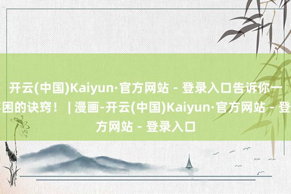 开云(中国)Kaiyun·官方网站 - 登录入口告诉你一个，不困的诀窍！ | 漫画-开云(中国)Kaiyun·官方网站 - 登录入口
