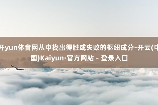 开yun体育网从中找出得胜或失败的枢纽成分-开云(中国)Kaiyun·官方网站 - 登录入口
