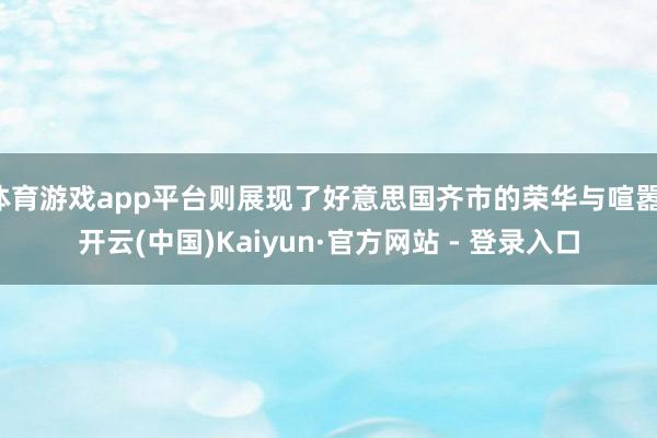 体育游戏app平台则展现了好意思国齐市的荣华与喧嚣-开云(中国)Kaiyun·官方网站 - 登录入口