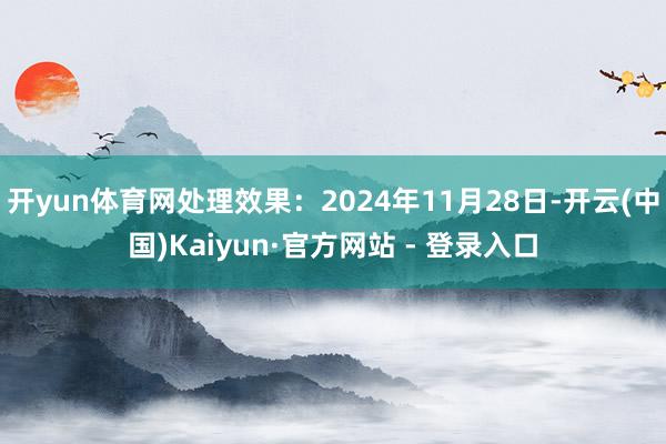 开yun体育网处理效果：2024年11月28日-开云(中国)Kaiyun·官方网站 - 登录入口