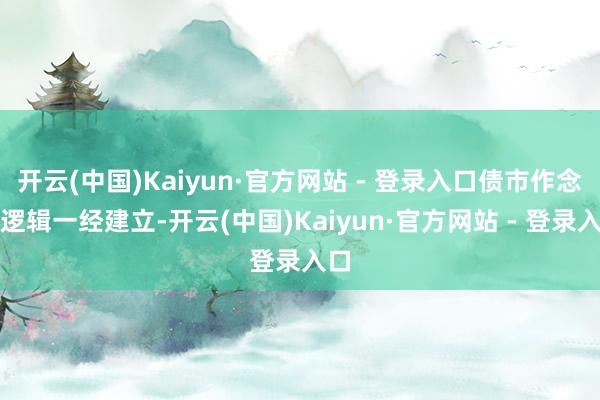 开云(中国)Kaiyun·官方网站 - 登录入口债市作念多逻辑一经建立-开云(中国)Kaiyun·官方网站 - 登录入口
