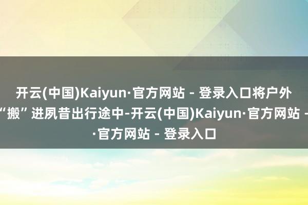 开云(中国)Kaiyun·官方网站 - 登录入口将户外花海盛景“搬”进夙昔出行途中-开云(中国)Kaiyun·官方网站 - 登录入口